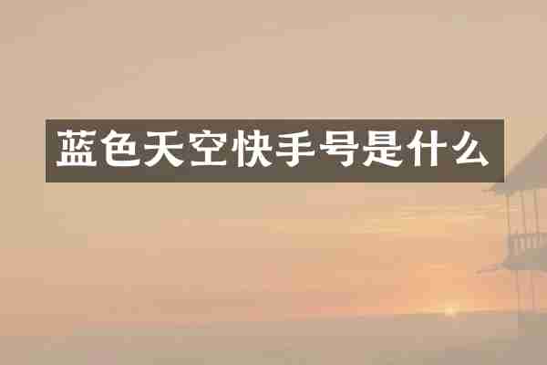 蓝色天空快手号是什么