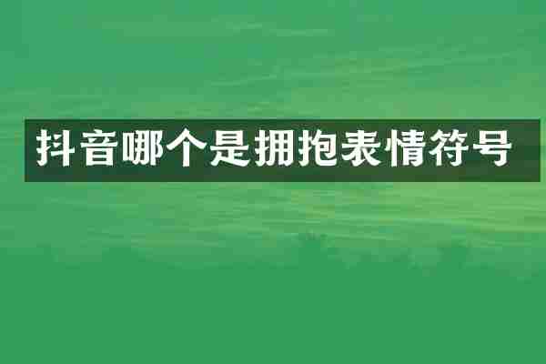 抖音哪个是拥抱表情符号