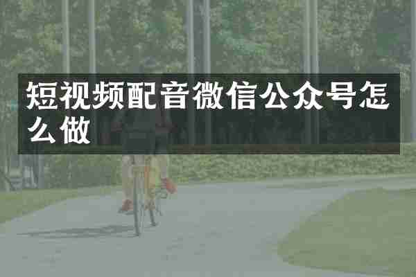 短视频配音微信公众号怎么做