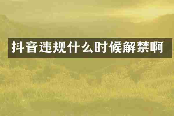 抖音违规什么时候解禁啊