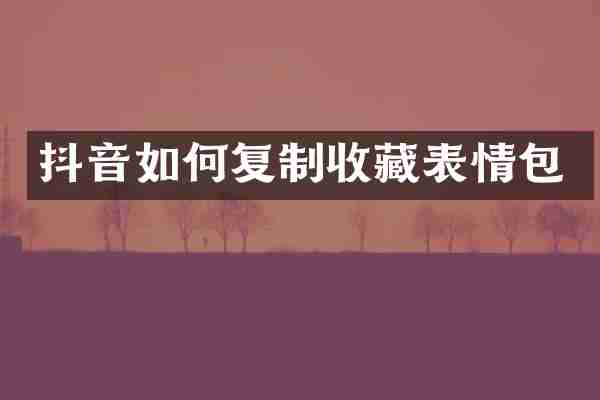 抖音如何复制收藏表情包