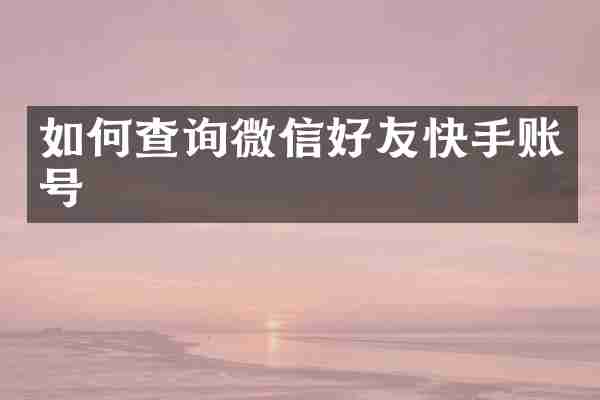 如何查询微信好友快手账号