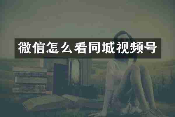 微信怎么看同城视频号