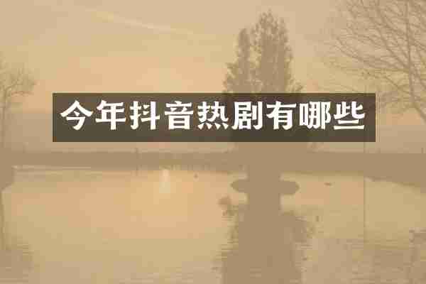 今年抖音热剧有哪些