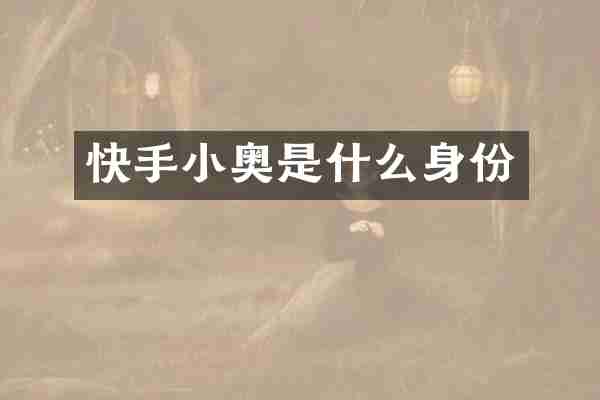 快手小奥是什么身份