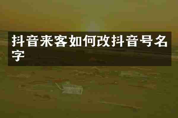 抖音来客如何改抖音号名字