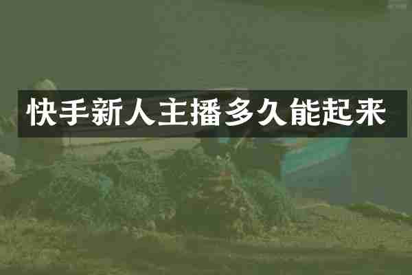 快手新人主播多久能起来