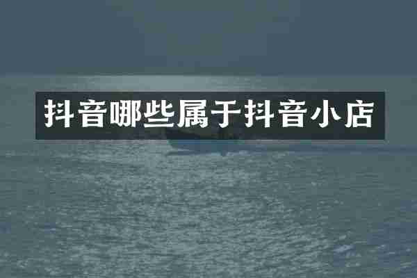 抖音哪些属于抖音小店