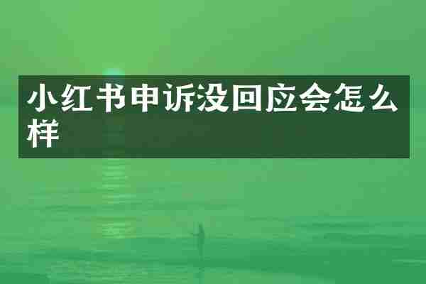 小红书申诉没回应会怎么样