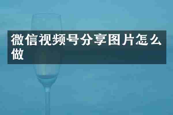 微信视频号分享图片怎么做