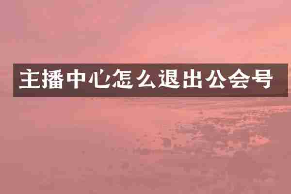 主播中心怎么退出公会号