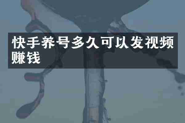 快手养号多久可以发视频赚钱