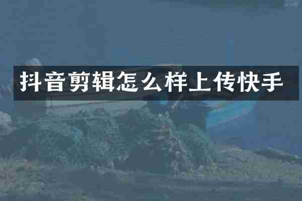 抖音剪辑怎么样上传快手