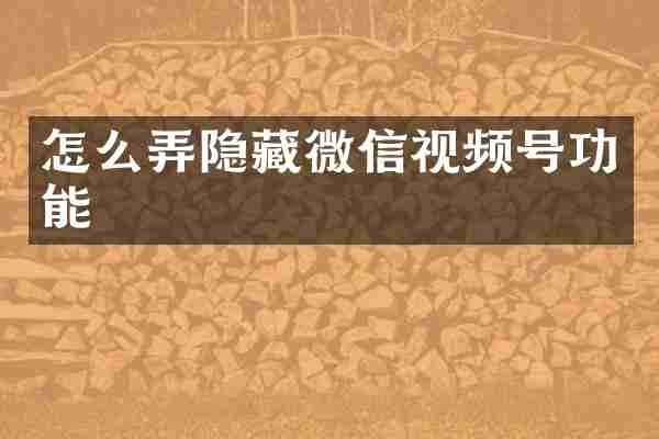 怎么弄隐藏微信视频号功能