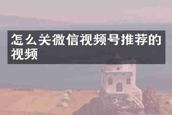 怎么关微信视频号推荐的视频