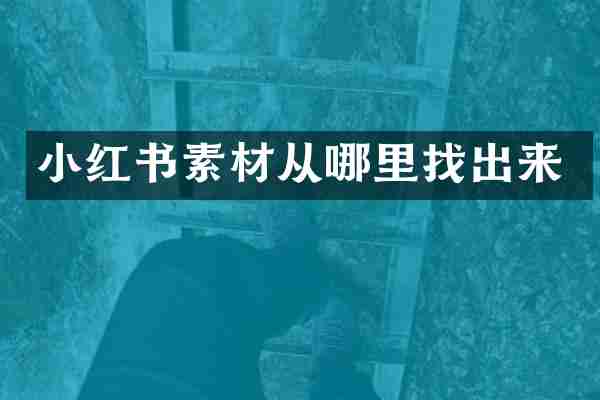 小红书素材从哪里找出来