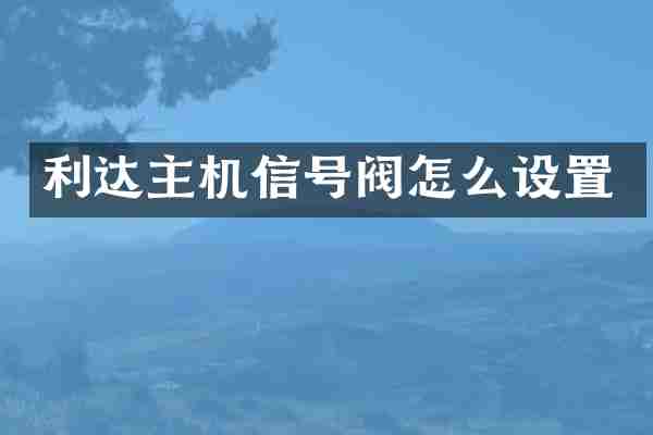 利达主机信号阀怎么设置