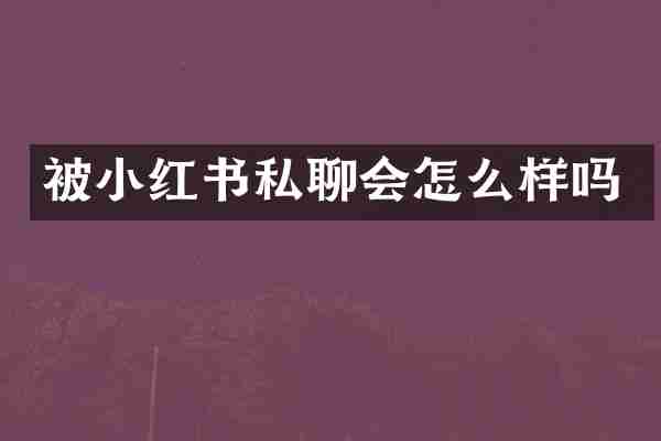 被小红书私聊会怎么样吗