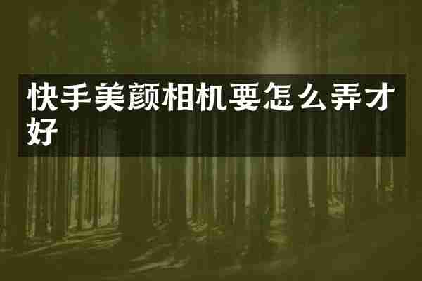 快手美颜相机要怎么弄才好