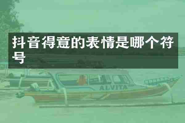 抖音得意的表情是哪个符号