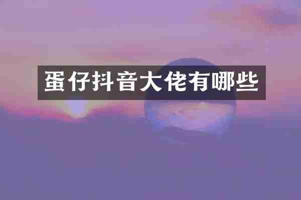 蛋仔抖音大佬有哪些