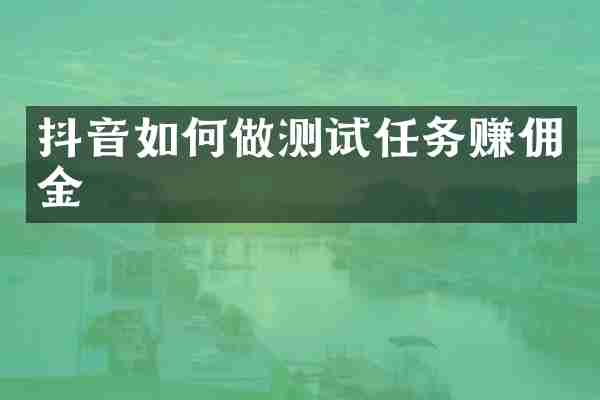 抖音如何做测试任务赚佣金