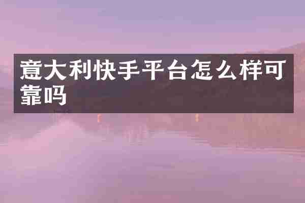 意大利快手平台怎么样可靠吗