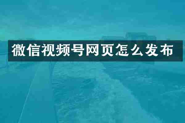 微信视频号网页怎么发布
