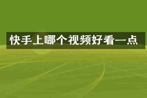 快手上哪个视频好看一点