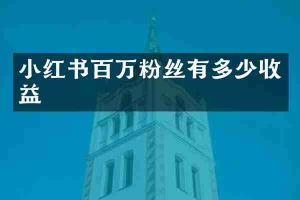 小红书百万粉丝有多少收益