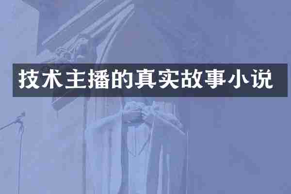 技术主播的真实故事小说