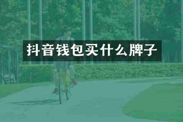 抖音钱包买什么牌子