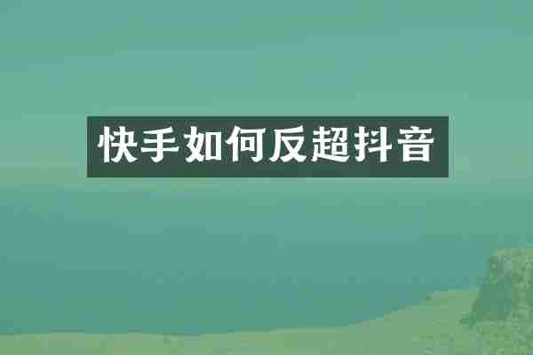 快手如何反超抖音