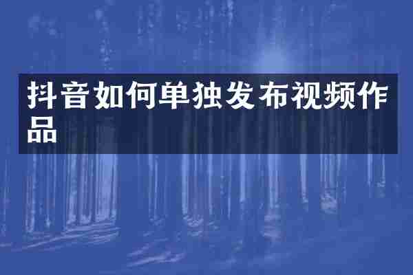 抖音如何单独发布视频作品