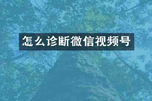 怎么诊断微信视频号