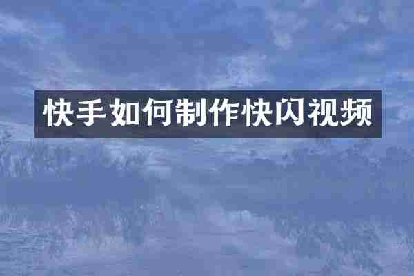 快手如何制作快闪视频