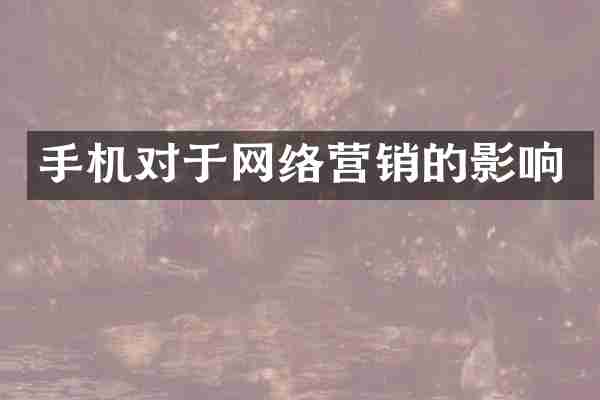 手机对于网络营销的影响