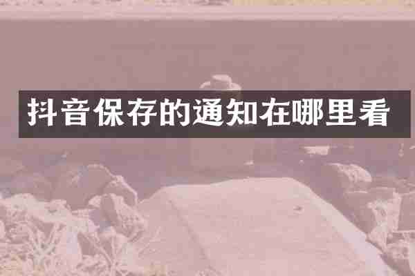 抖音保存的通知在哪里看