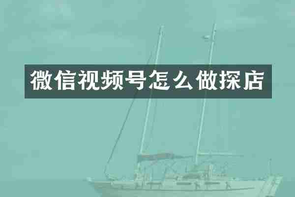 微信视频号怎么做探店