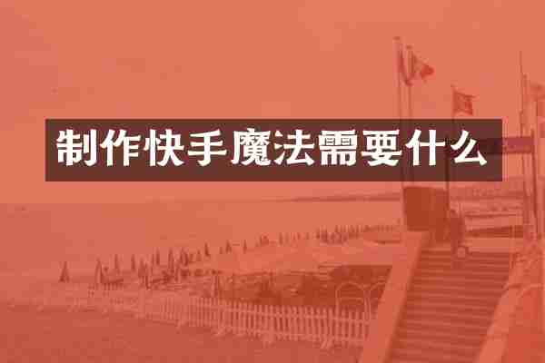 制作快手魔法需要什么