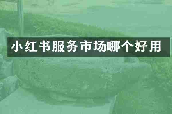 小红书服务市场哪个好用