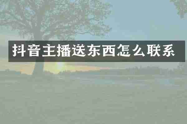 抖音主播送东西怎么联系