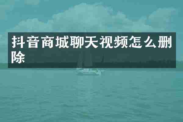 抖音商城聊天视频怎么删除