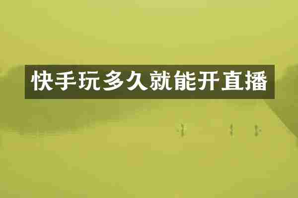 快手玩多久就能开直播