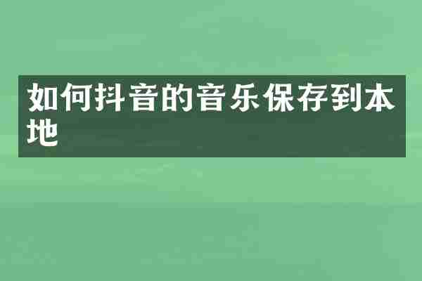 如何抖音的音乐保存到本地