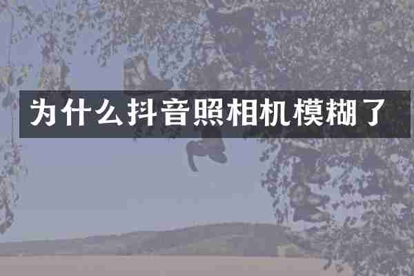 为什么抖音照相机模糊了