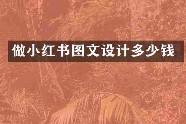 做小红书图文设计多少钱