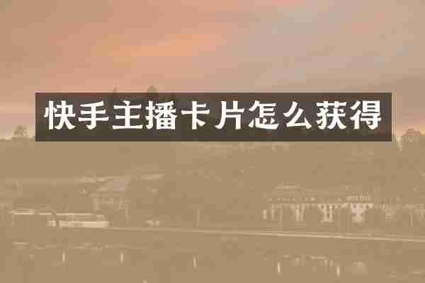 快手主播卡片怎么获得