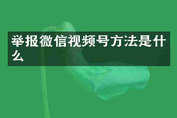 举报微信视频号方法是什么