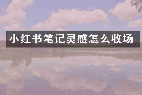 小红书笔记灵感怎么收场